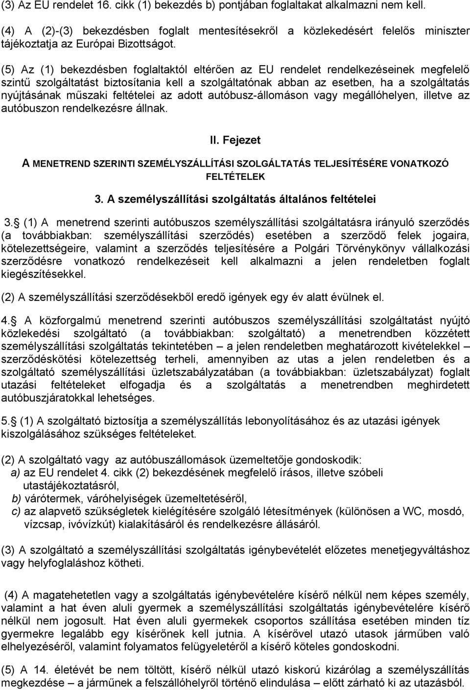 (5) Az (1) bekezdésben foglaltaktól eltérően az EU rendelet rendelkezéseinek megfelelő szintű szolgáltatást biztosítania kell a szolgáltatónak abban az esetben, ha a szolgáltatás nyújtásának műszaki