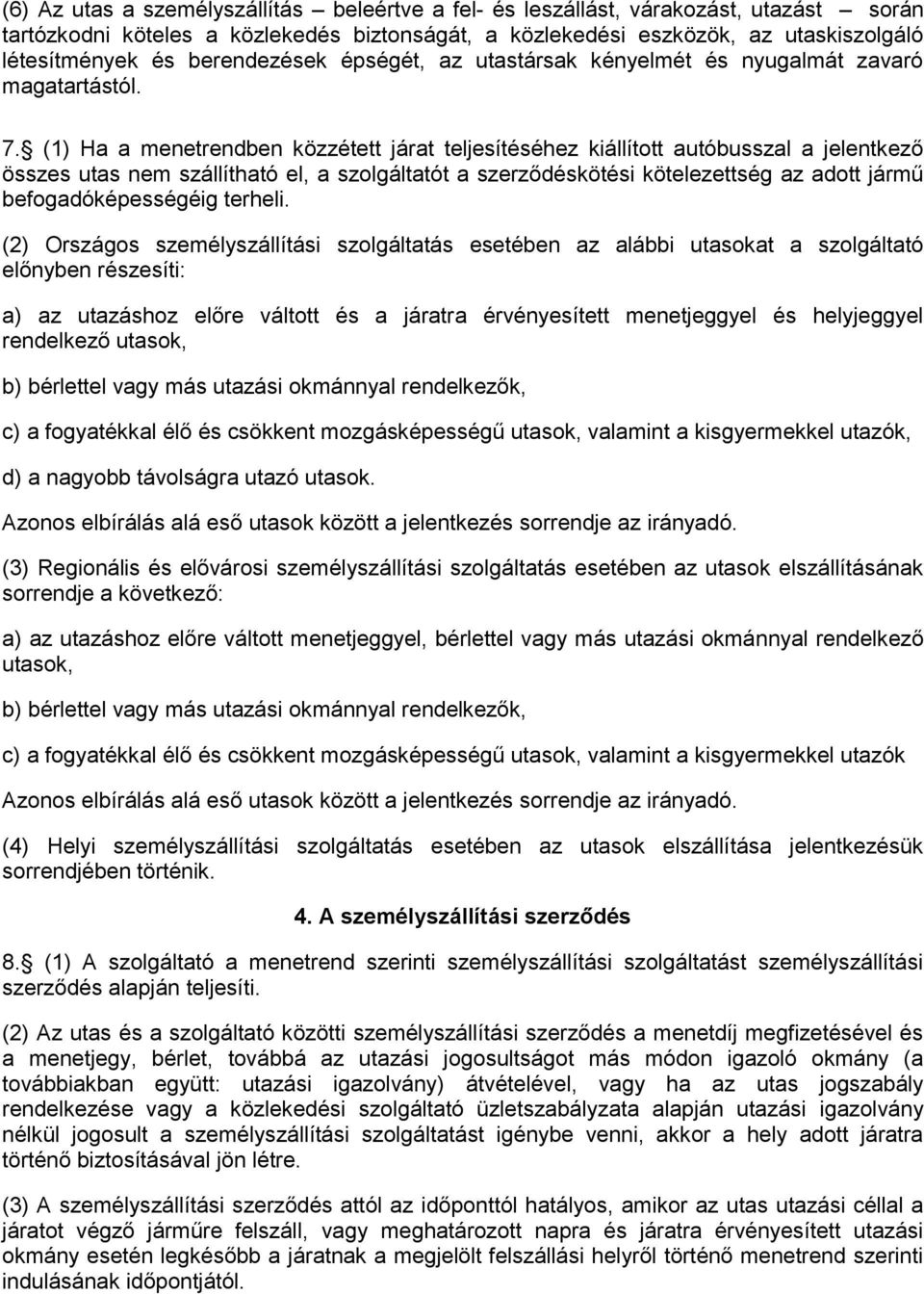 (1) Ha a menetrendben közzétett járat teljesítéséhez kiállított autóbusszal a jelentkező összes utas nem szállítható el, a szolgáltatót a szerződéskötési kötelezettség az adott jármű