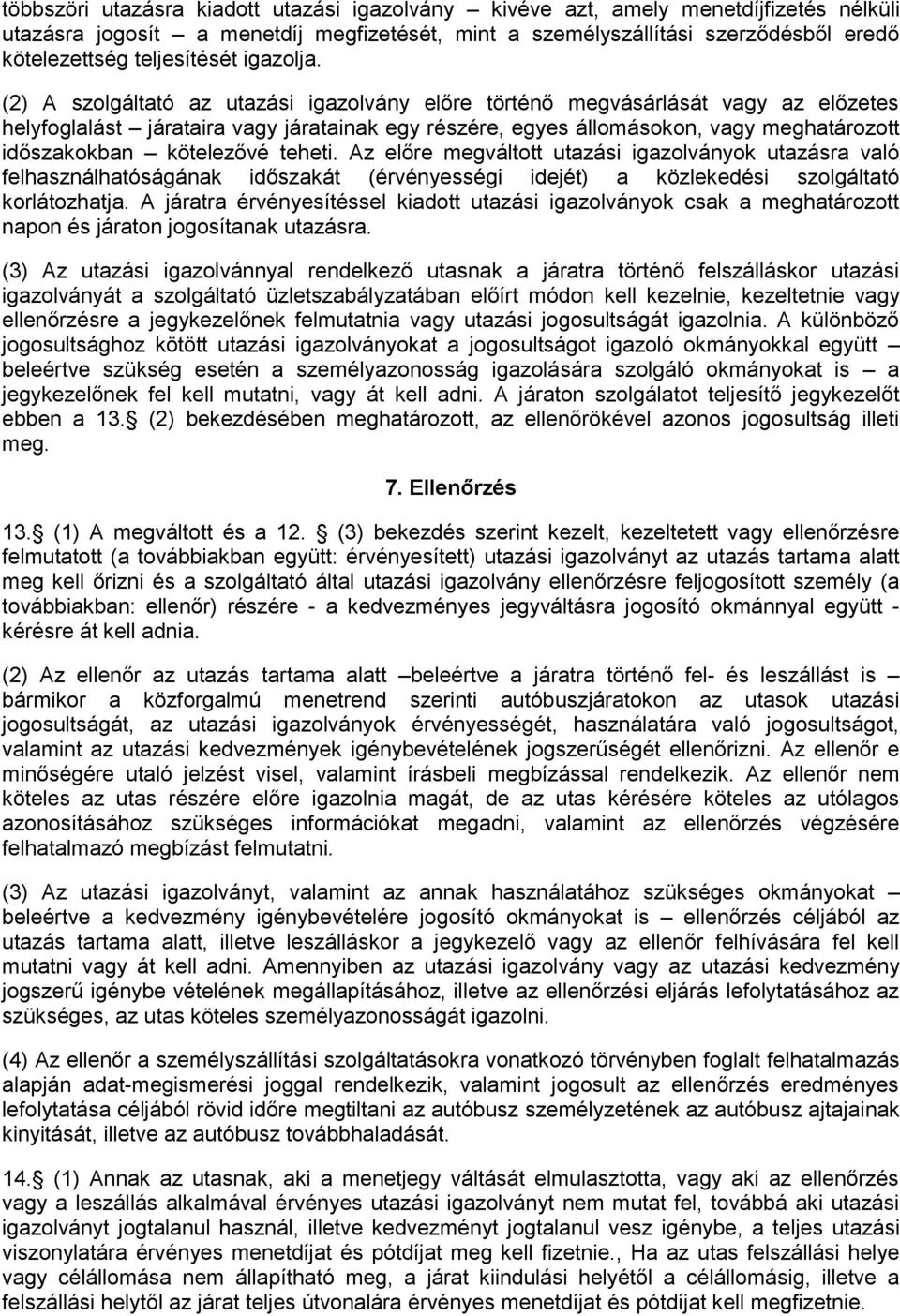 (2) A szolgáltató az utazási igazolvány előre történő megvásárlását vagy az előzetes helyfoglalást járataira vagy járatainak egy részére, egyes állomásokon, vagy meghatározott időszakokban kötelezővé