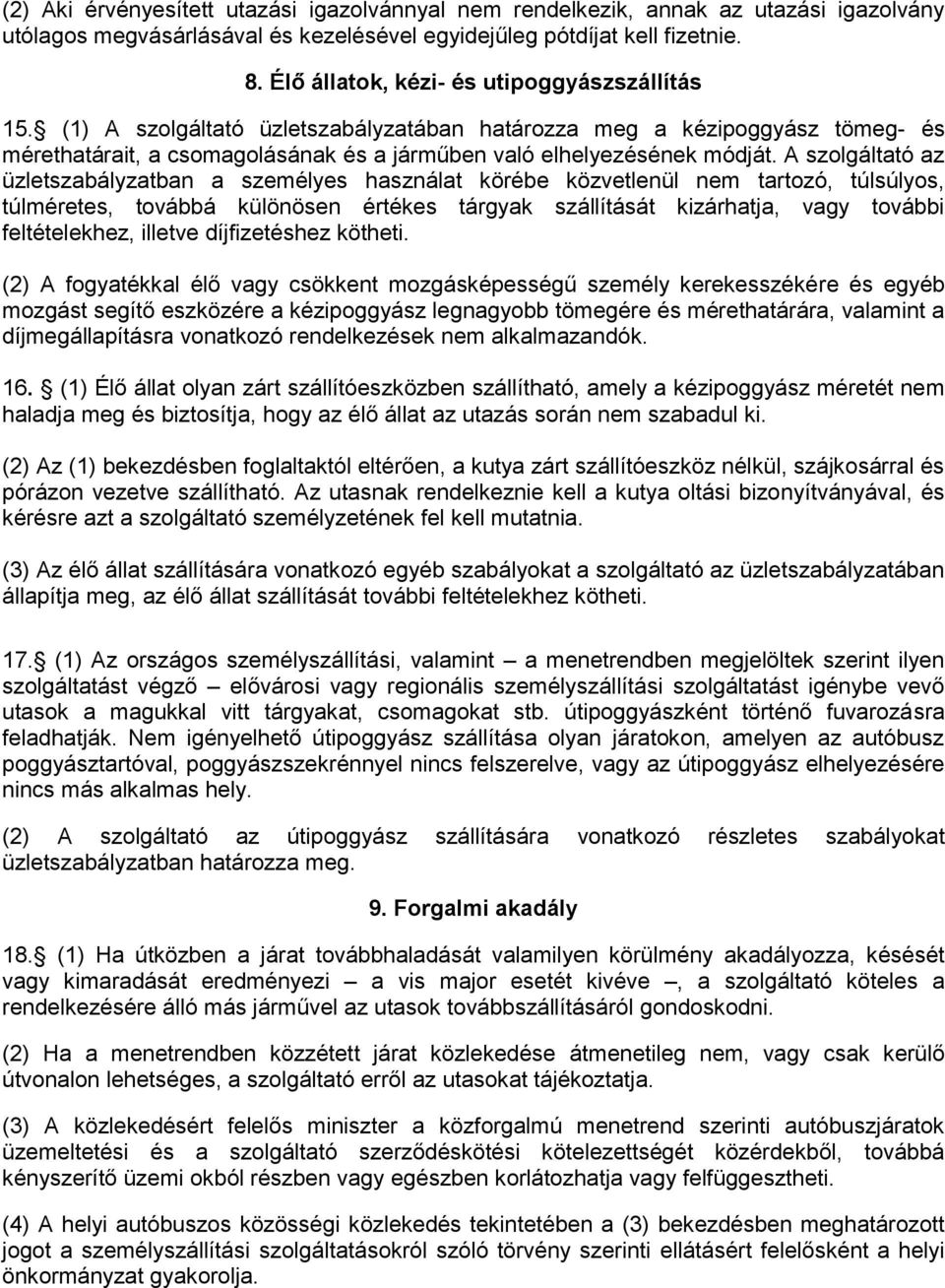 A szolgáltató az üzletszabályzatban a személyes használat körébe közvetlenül nem tartozó, túlsúlyos, túlméretes, továbbá különösen értékes tárgyak szállítását kizárhatja, vagy további feltételekhez,