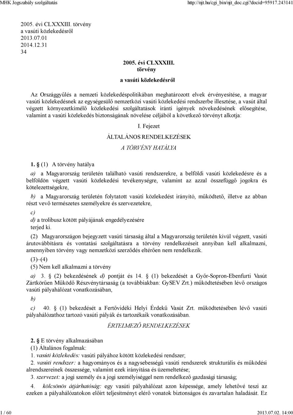 törvény a vasúti közlekedésről Az Országgyűlés a nemzeti közlekedéspolitikában meghatározott elvek érvényesítése, a magyar vasúti közlekedésnek az egységesülő nemzetközi vasúti közlekedési rendszerbe