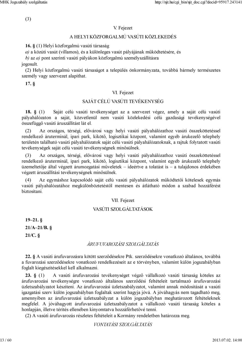 (2) Helyi közforgalmú vasúti társaságot a település önkormányzata, továbbá bármely természetes személy vagy szervezet alapíthat. 17. VI. Fejezet SAJÁT CÉLÚ VASÚTI TEVÉKENYSÉG 18.