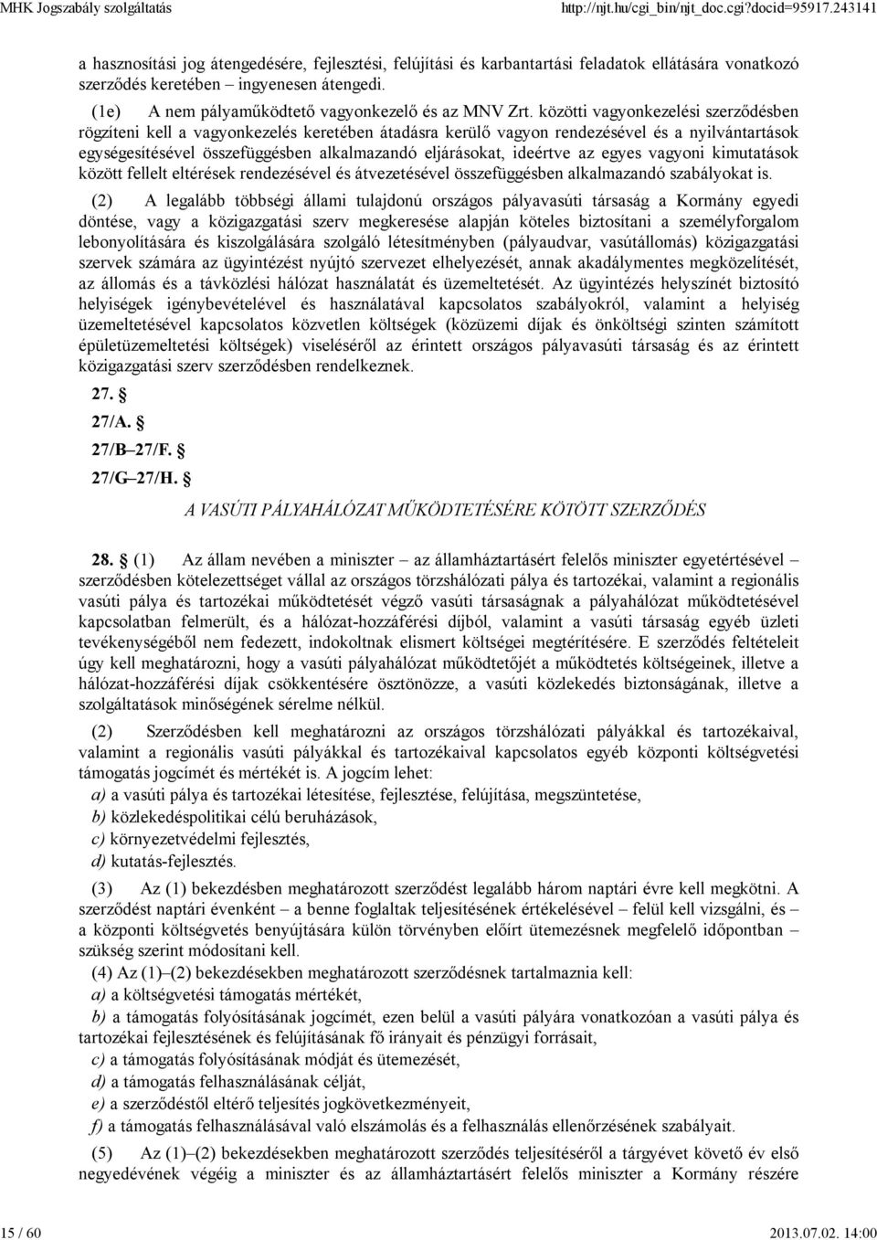 közötti vagyonkezelési szerződésben rögzíteni kell a vagyonkezelés keretében átadásra kerülő vagyon rendezésével és a nyilvántartások egységesítésével összefüggésben alkalmazandó eljárásokat,