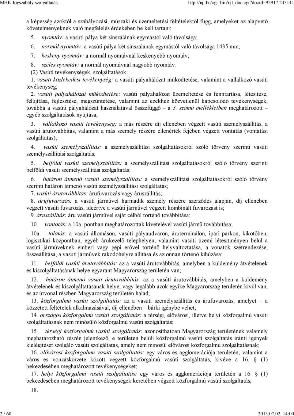 keskeny nyomtáv: a normál nyomtávnál keskenyebb nyomtáv; 8. széles nyomtáv: a normál nyomtávnál nagyobb nyomtáv. (2) Vasúti tevékenységek, szolgáltatások: 1.