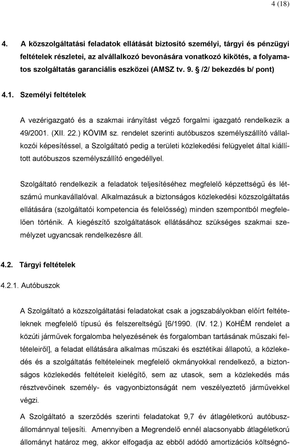 tv. 9. /2/ bekezdés b/ pont) 4.1. Személyi feltételek A vezérigazgató és a szakmai irányítást végző forgalmi igazgató rendelkezik a 49/2001. (XII. 22.) KÖVIM sz.