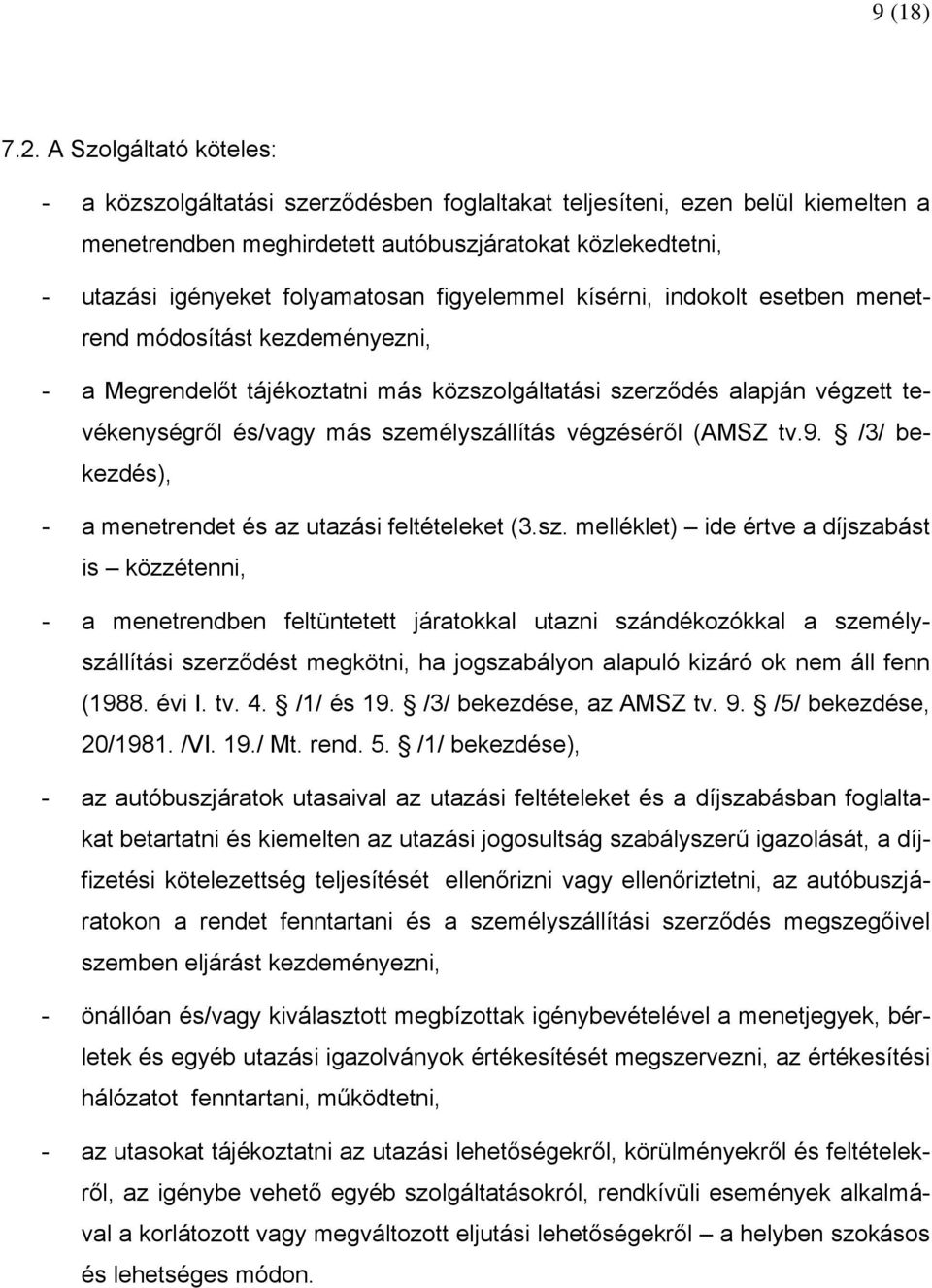 figyelemmel kísérni, indokolt esetben menetrend módosítást kezdeményezni, - a Megrendelőt tájékoztatni más közszolgáltatási szerződés alapján végzett tevékenységről és/vagy más személyszállítás