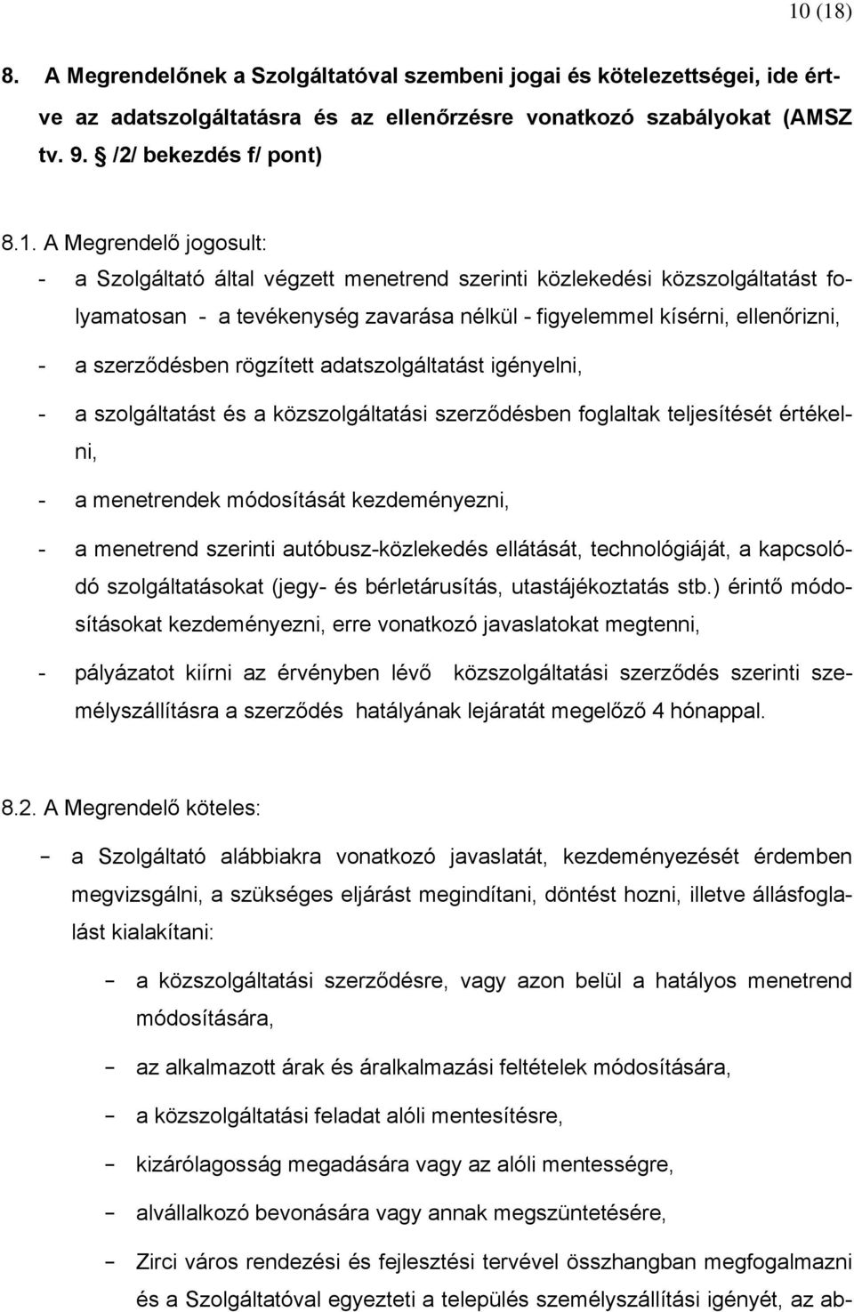 rögzített adatszolgáltatást igényelni, - a szolgáltatást és a közszolgáltatási szerződésben foglaltak teljesítését értékelni, - a menetrendek módosítását kezdeményezni, - a menetrend szerinti