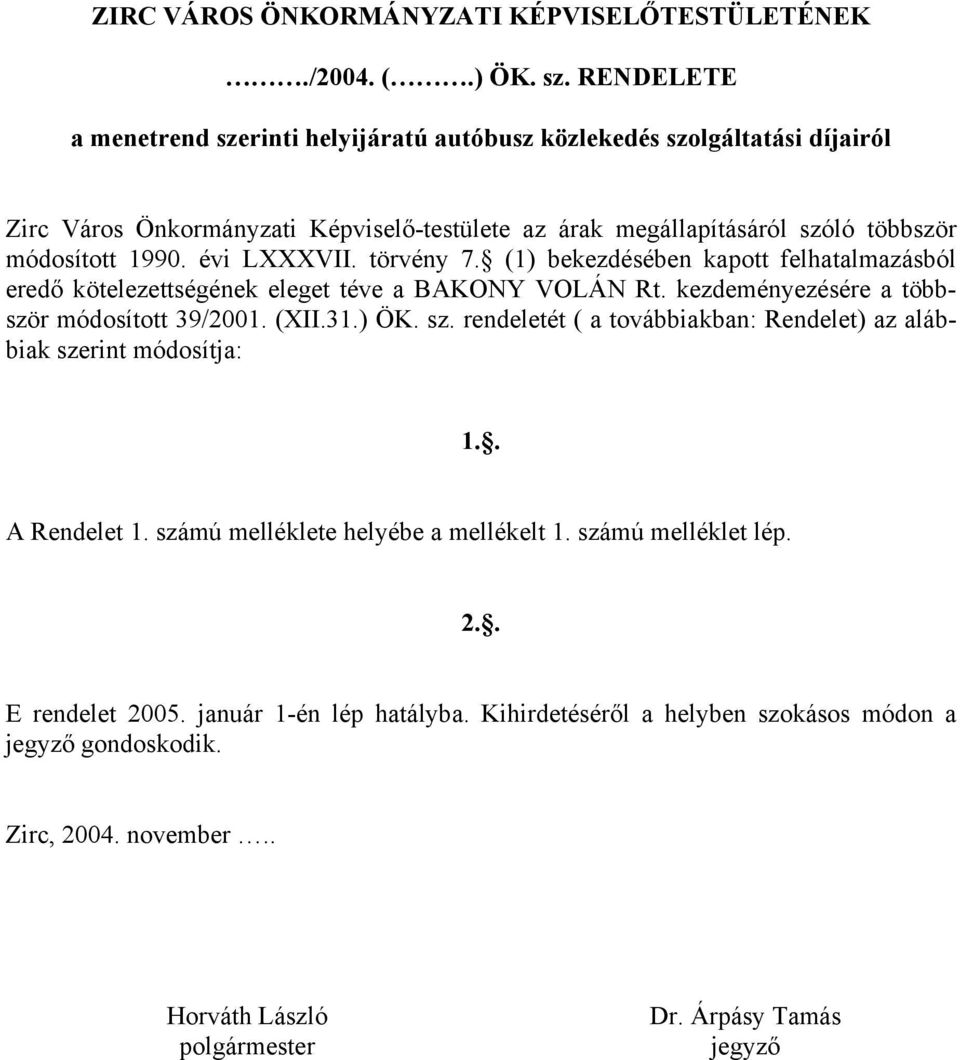 évi LXXXVII. törvény 7. (1) bekezdésében kapott felhatalmazásból eredő kötelezettségének eleget téve a BAKONY VOLÁN Rt. kezdeményezésére a többször módosított 39/2001. (XII.31.) ÖK. sz.