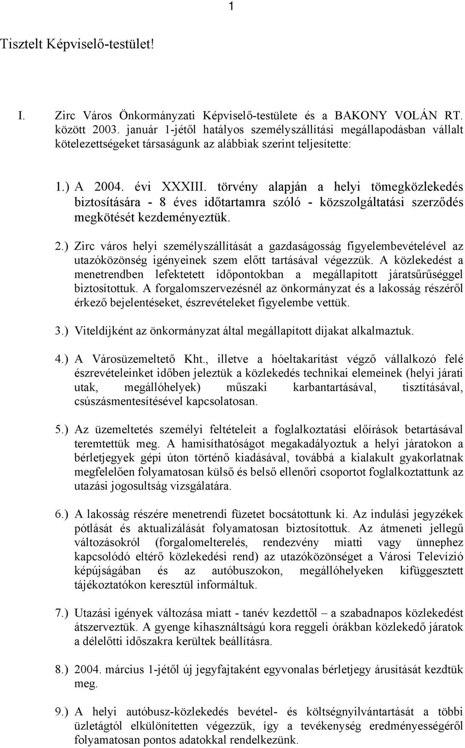 törvény alapján a helyi tömegközlekedés biztosítására - 8 éves időtartamra szóló - közszolgáltatási szerződés megkötését kezdeményeztük. 2.