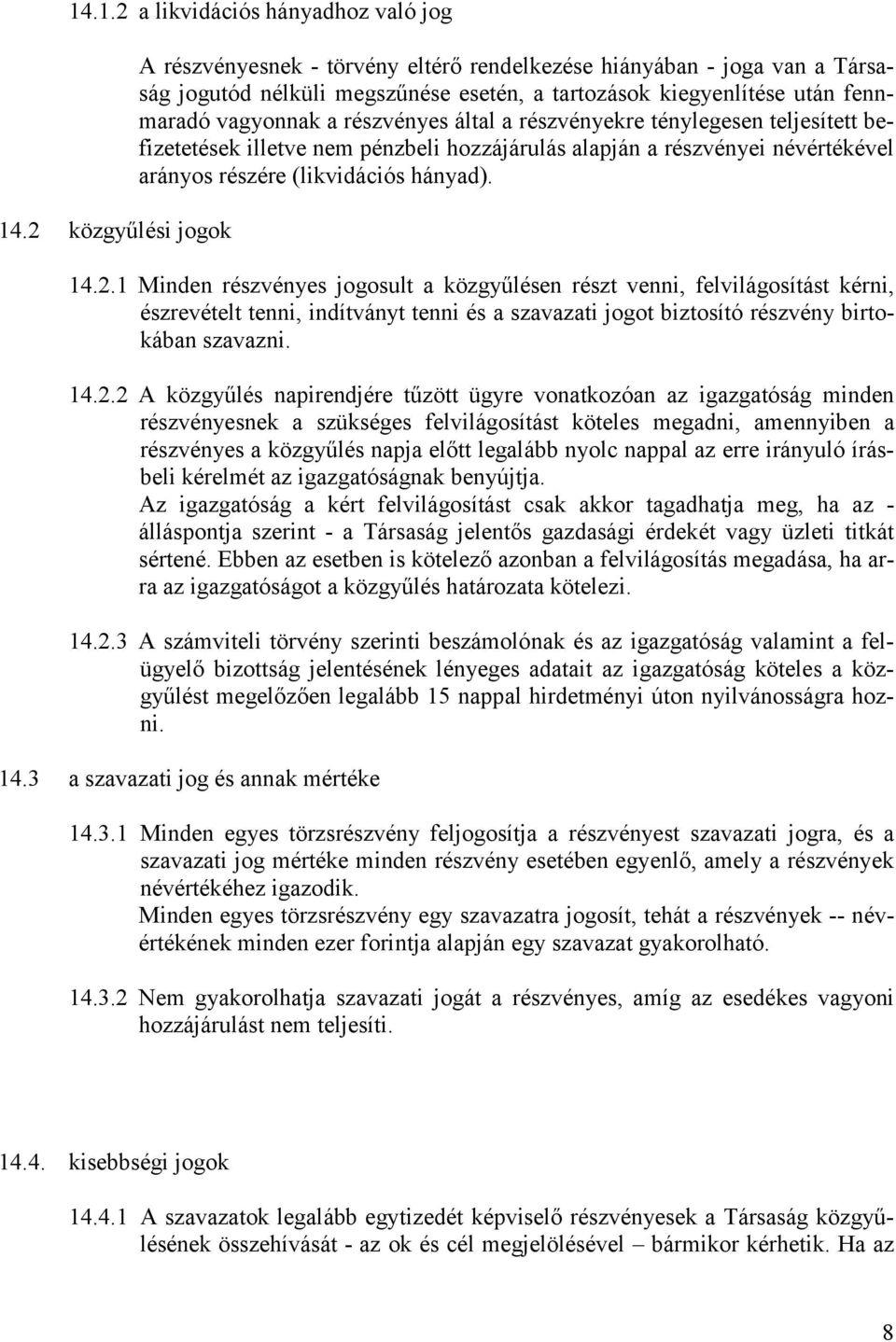 által a részvényekre ténylegesen teljesített befizetetések illetve nem pénzbeli hozzájárulás alapján a részvényei névértékével arányos részére (likvidációs hányad). 14.2.