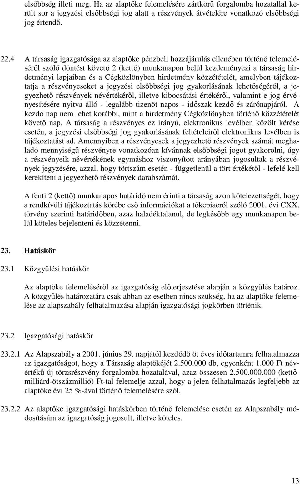 Cégközlönyben hirdetmény közzétételét, amelyben tájékoztatja a részvényeseket a jegyzési elsıbbségi jog gyakorlásának lehetıségérıl, a jegyezhetı részvények névértékérıl, illetve kibocsátási