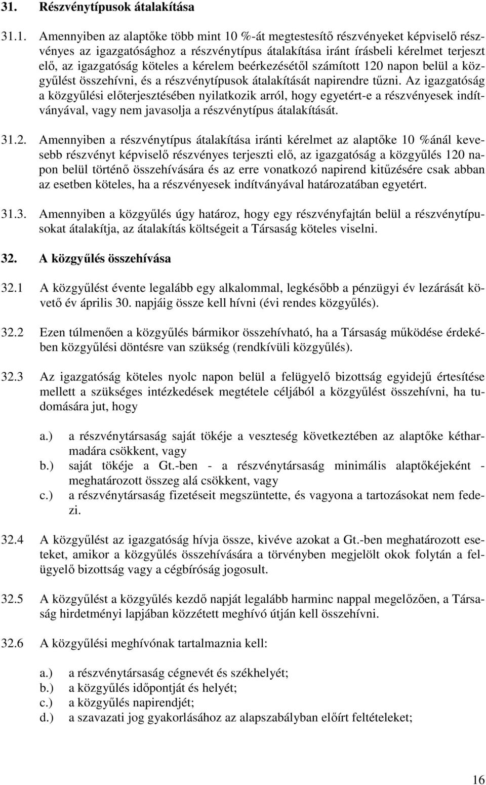 Az igazgatóság a közgyőlési elıterjesztésében nyilatkozik arról, hogy egyetért-e a részvényesek indítványával, vagy nem javasolja a részvénytípus átalakítását. 31.2.