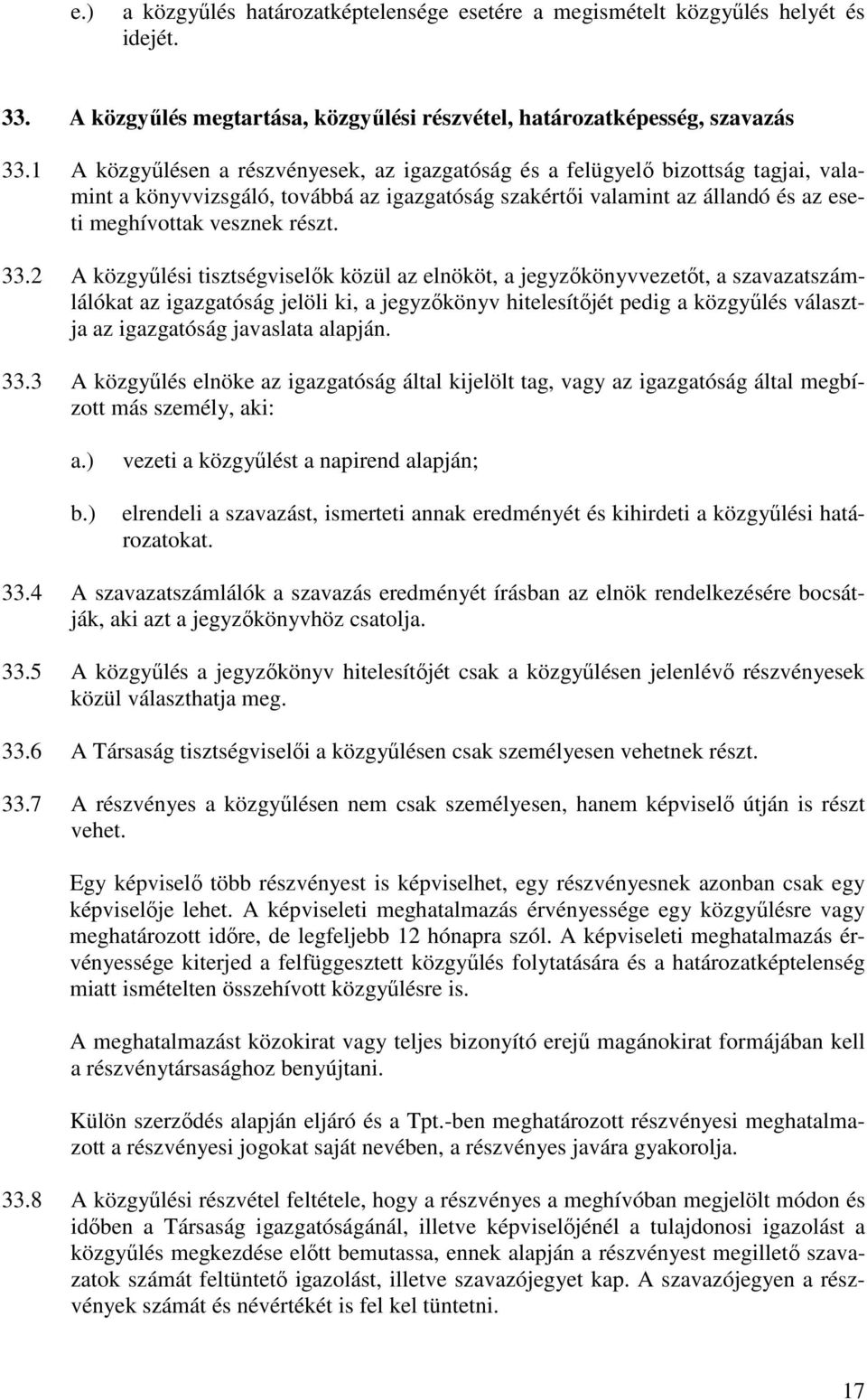 33.2 A közgyőlési tisztségviselık közül az elnököt, a jegyzıkönyvvezetıt, a szavazatszámlálókat az igazgatóság jelöli ki, a jegyzıkönyv hitelesítıjét pedig a közgyőlés választja az igazgatóság