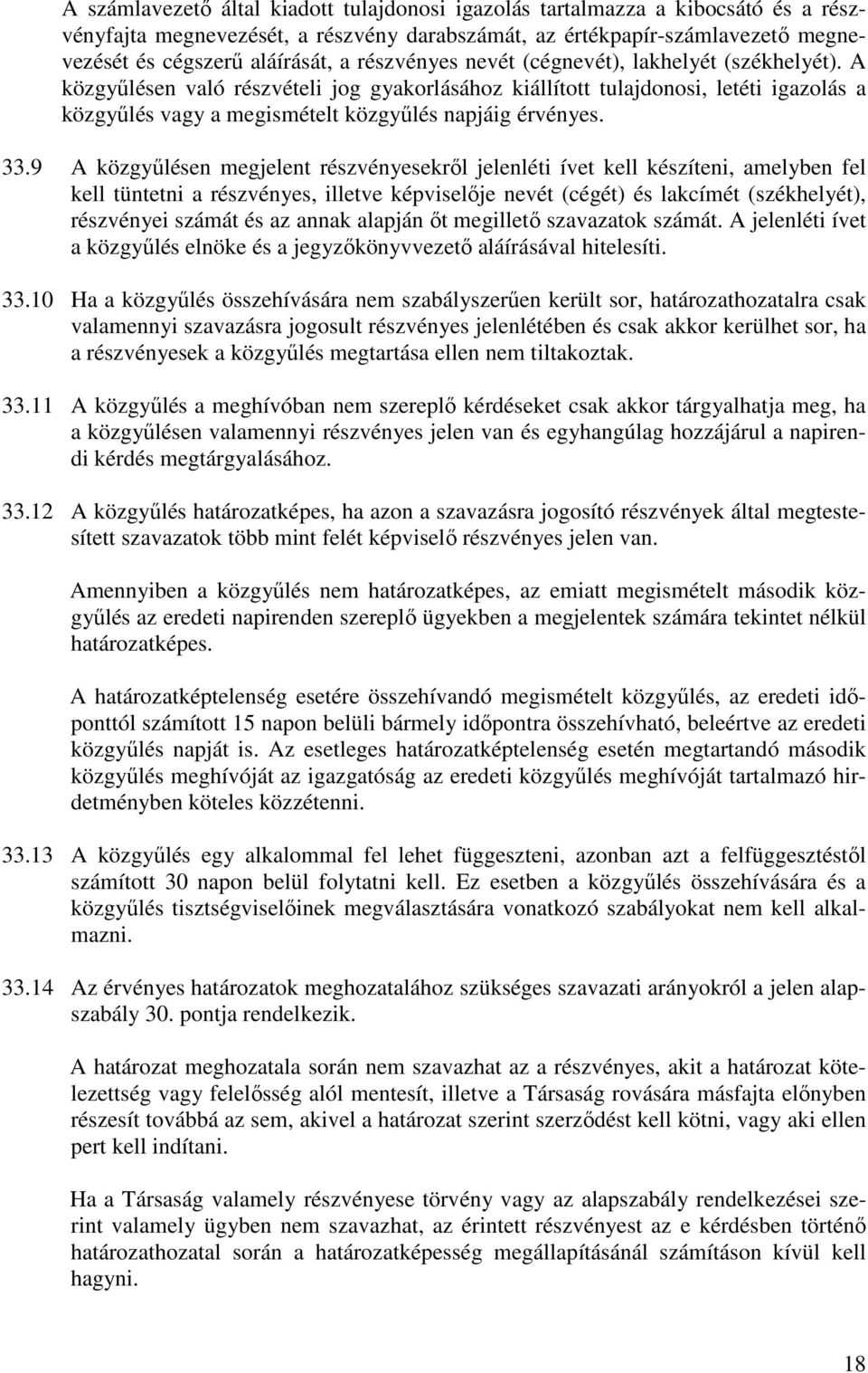 33.9 A közgyőlésen megjelent részvényesekrıl jelenléti ívet kell készíteni, amelyben fel kell tüntetni a részvényes, illetve képviselıje nevét (cégét) és lakcímét (székhelyét), részvényei számát és