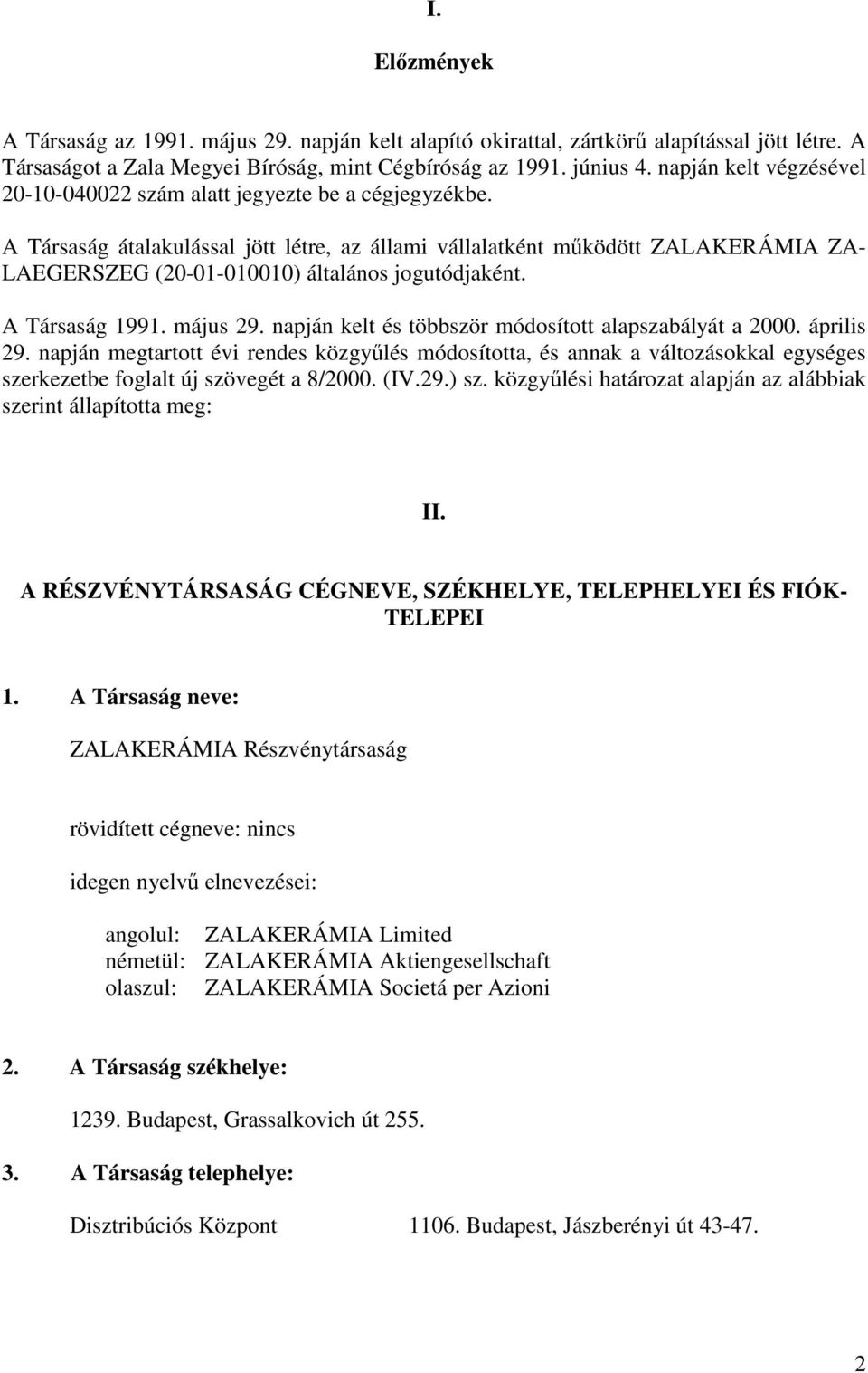 A Társaság átalakulással jött létre, az állami vállalatként mőködött ZALAKERÁMIA ZA- LAEGERSZEG (20-01-010010) általános jogutódjaként. A Társaság 1991. május 29.