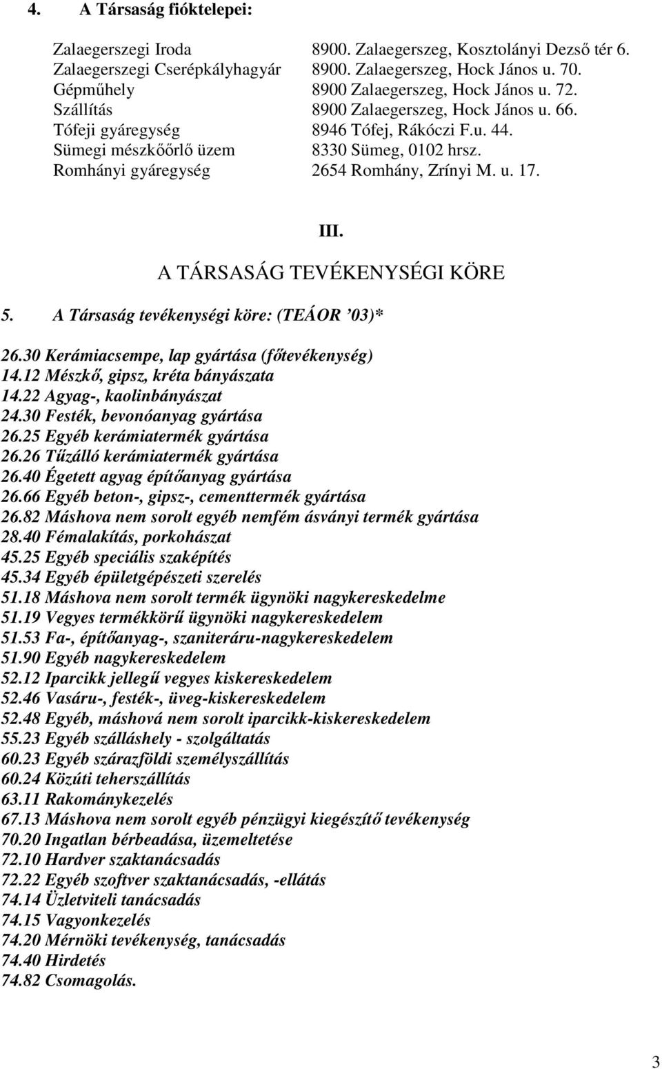 Romhányi gyáregység 2654 Romhány, Zrínyi M. u. 17. III. A TÁRSASÁG TEVÉKENYSÉGI KÖRE 5. A Társaság tevékenységi köre: (TEÁOR 03)* 26.30 Kerámiacsempe, lap gyártása (fıtevékenység) 14.