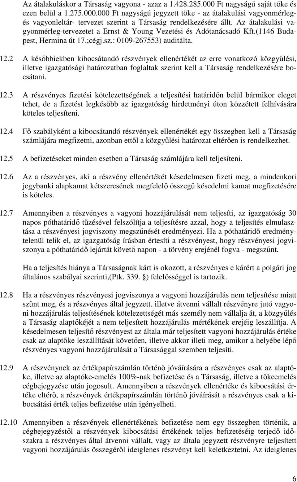 2 A késıbbiekben kibocsátandó részvények ellenértékét az erre vonatkozó közgyőlési, illetve igazgatósági határozatban foglaltak szerint kell a Társaság rendelkezésére bocsátani. 12.