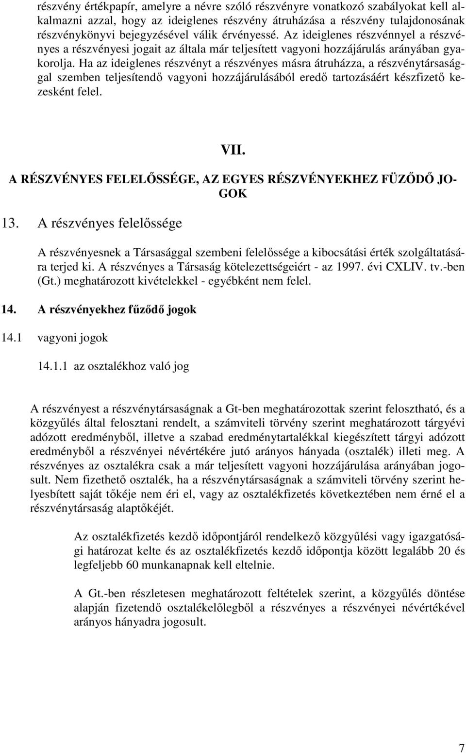 Ha az ideiglenes részvényt a részvényes másra átruházza, a részvénytársasággal szemben teljesítendı vagyoni hozzájárulásából eredı tartozásáért készfizetı kezesként felel. VII.