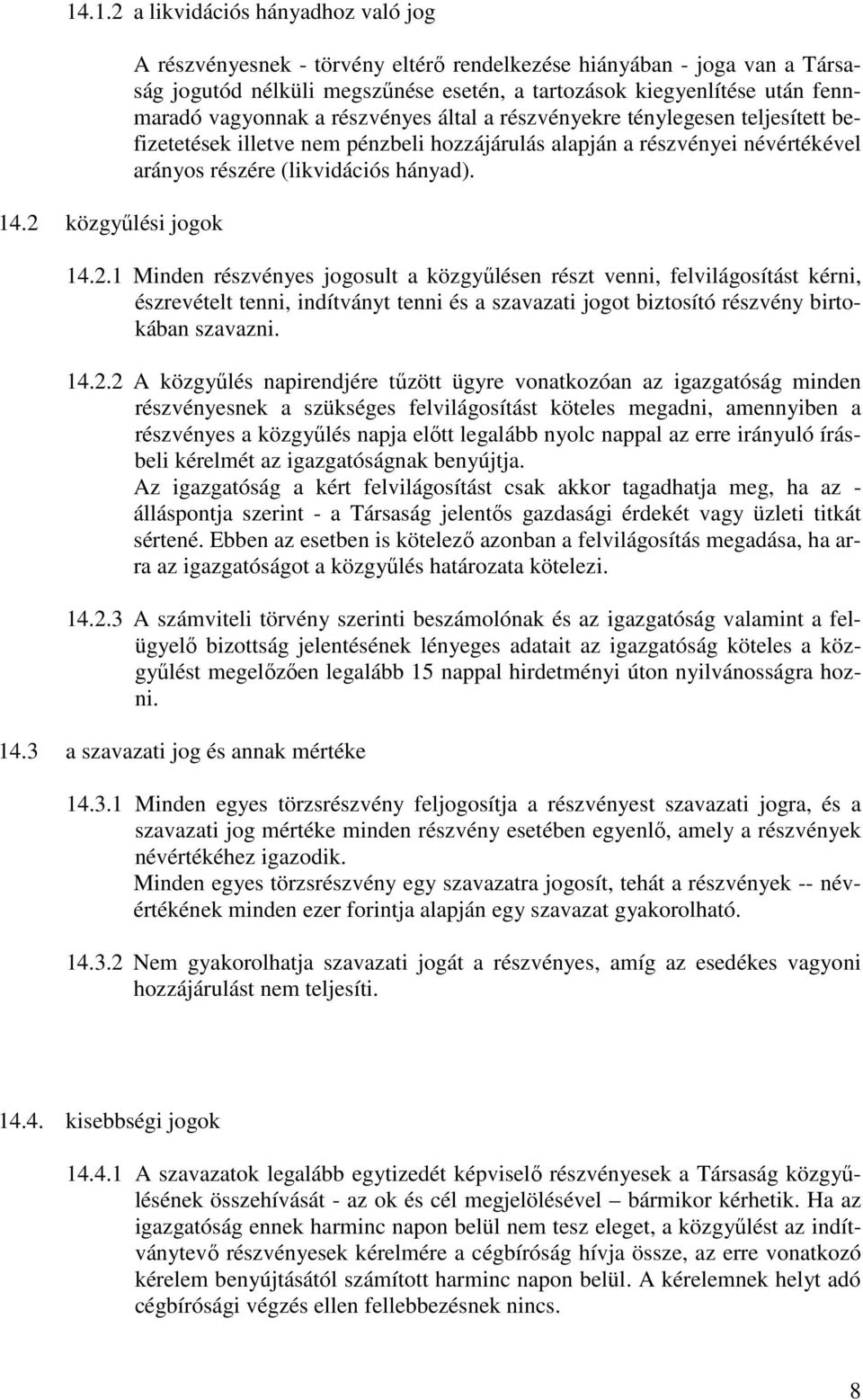 által a részvényekre ténylegesen teljesített befizetetések illetve nem pénzbeli hozzájárulás alapján a részvényei névértékével arányos részére (likvidációs hányad). 14.2.