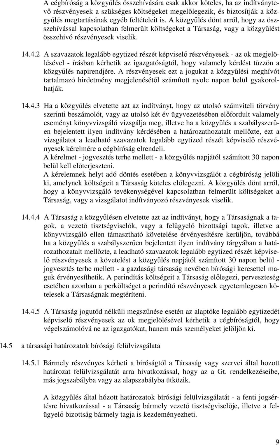 4.2 A szavazatok legalább egytized részét képviselı részvényesek - az ok megjelölésével - írásban kérhetik az igazgatóságtól, hogy valamely kérdést tőzzön a közgyőlés napirendjére.