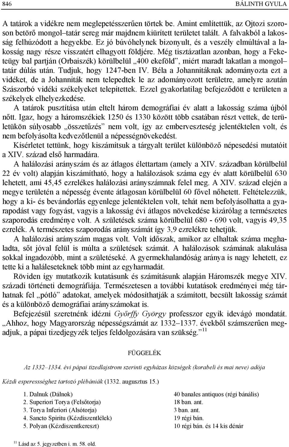 Még tisztázatlan azonban, hogy a Feketeügy bal partján (Orbaiszék) körülbelül 400 ekeföld, miért maradt lakatlan a mongol tatár dúlás után. Tudjuk, hogy 1247-ben IV.