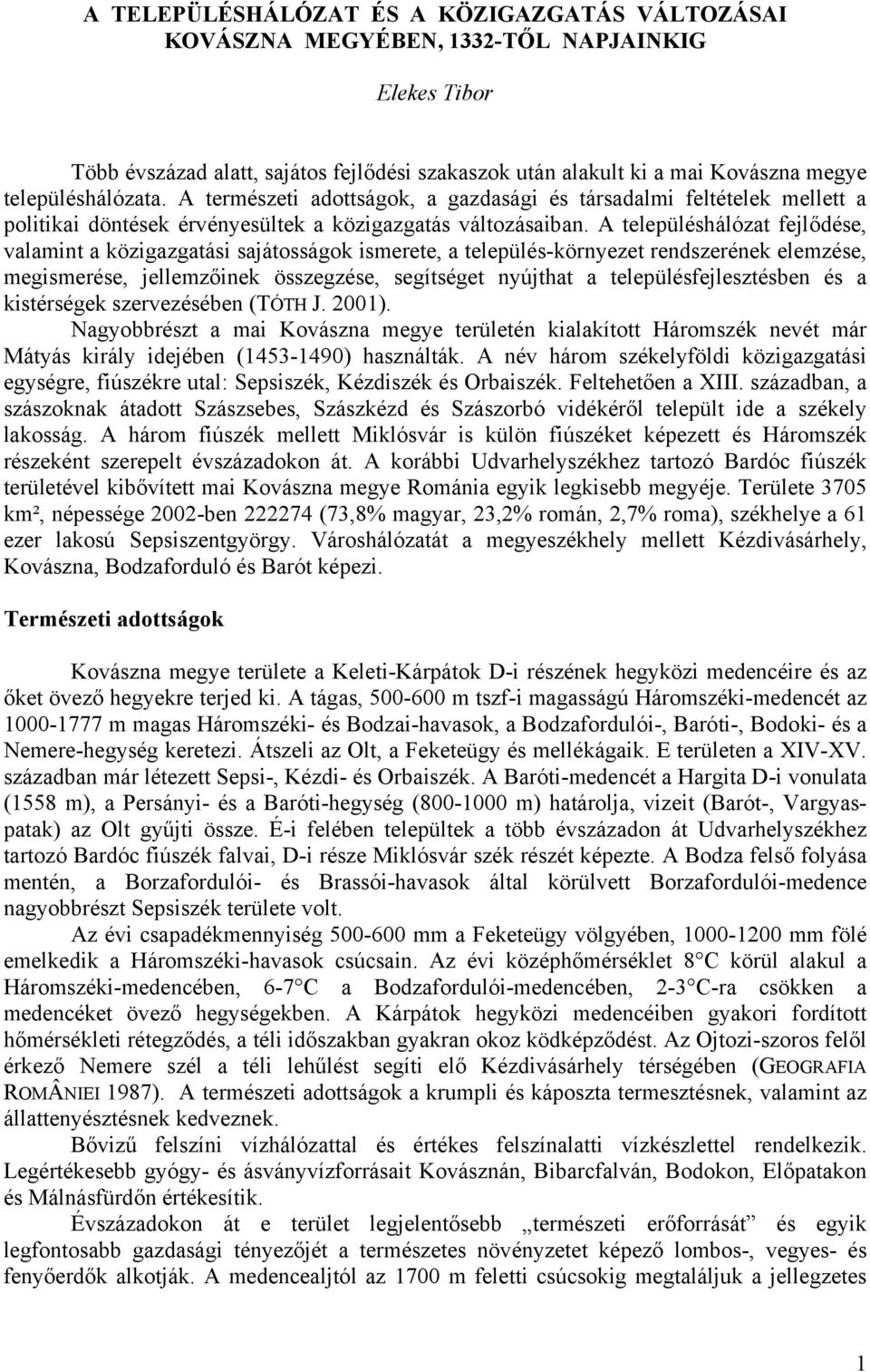 A településhálózat fejlődése, valamint a közigazgatási sajátosságok ismerete, a település-környezet rendszerének elemzése, megismerése, jellemzőinek összegzése, segítséget nyújthat a
