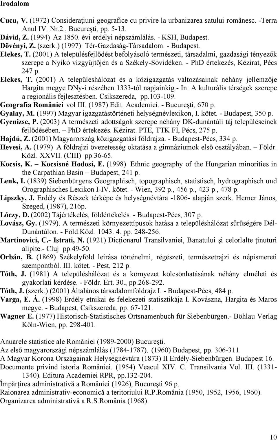 (2001) A településfejlődést befolyásoló természeti, társadalmi, gazdasági tényezők szerepe a Nyikó vízgyűjtőjén és a Székely-Sóvidéken. - PhD értekezés, Kézirat, Pécs 247 p. Elekes, T.