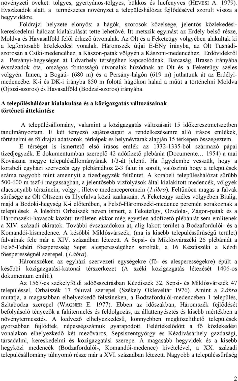 Itt metszik egymást az Erdély belső része, Moldva és Havasalföld felől érkező útvonalak. Az Olt és a Feketeügy völgyében alakultak ki a legfontosabb közlekedési vonalak.