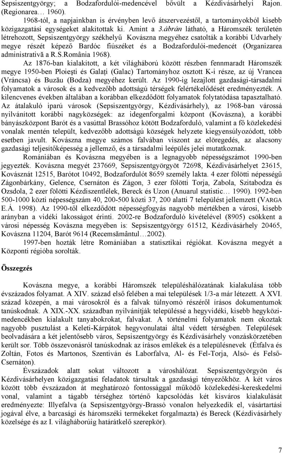 ábrán látható, a Háromszék területén létrehozott, Sepsiszentgyörgy székhelyű Kovászna megyéhez csatolták a korábbi Udvarhely megye részét képező Bardóc fiúszéket és a Bodzafordulói-medencét