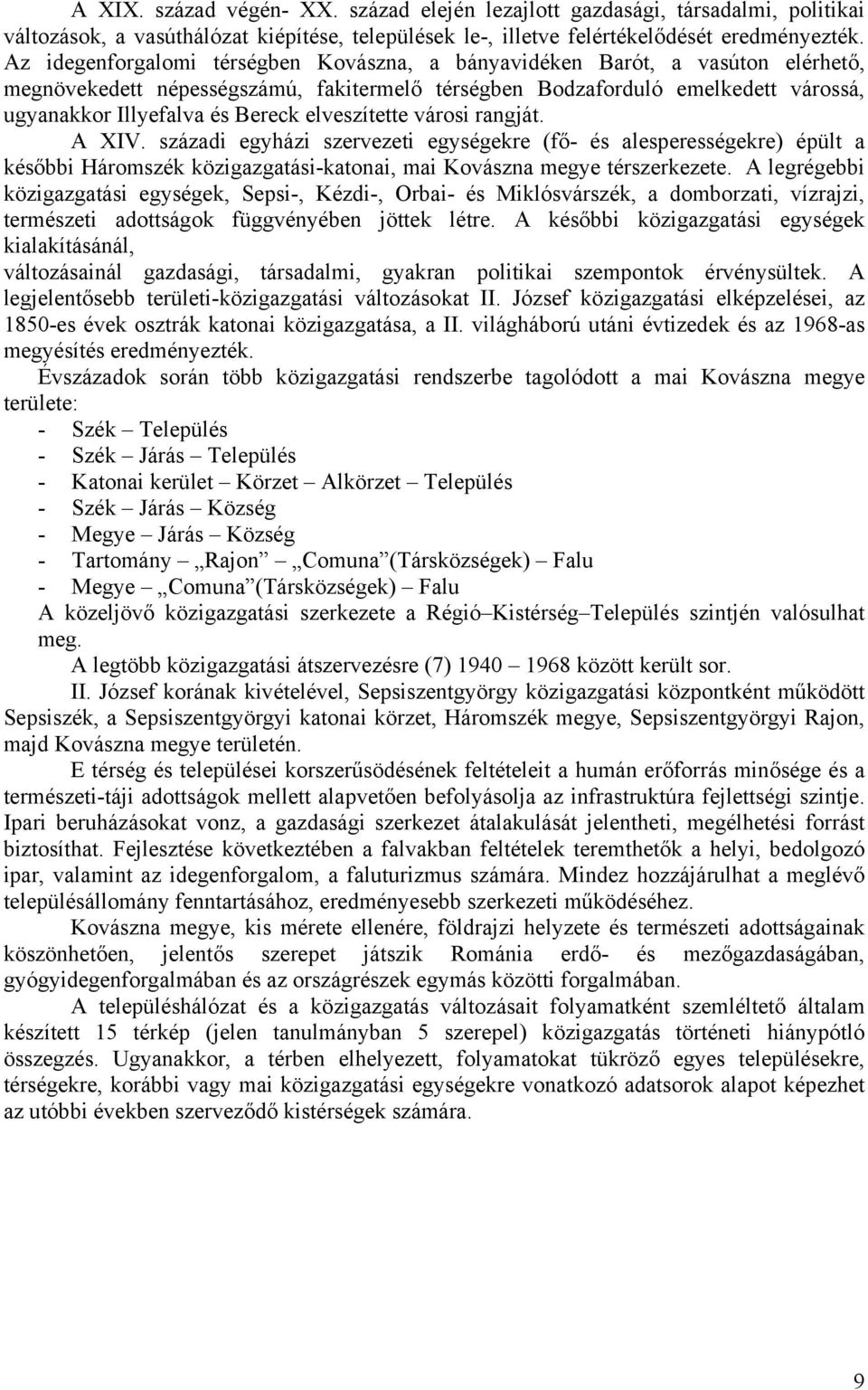 elveszítette városi rangját. A XIV. századi egyházi szervezeti egységekre (fő- és alesperességekre) épült a későbbi Háromszék közigazgatási-katonai, mai Kovászna megye térszerkezete.