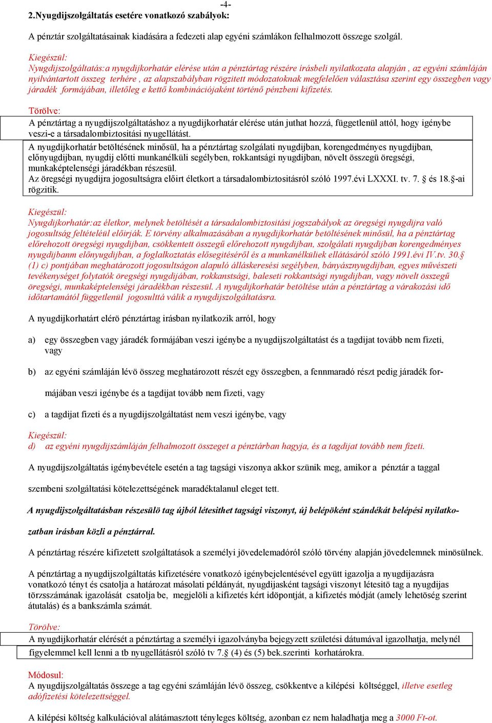 megfelelően választása szerint egy összegben vagy járadék formájában, illetőleg e kettő kombinációjaként történő pénzbeni kifizetés.