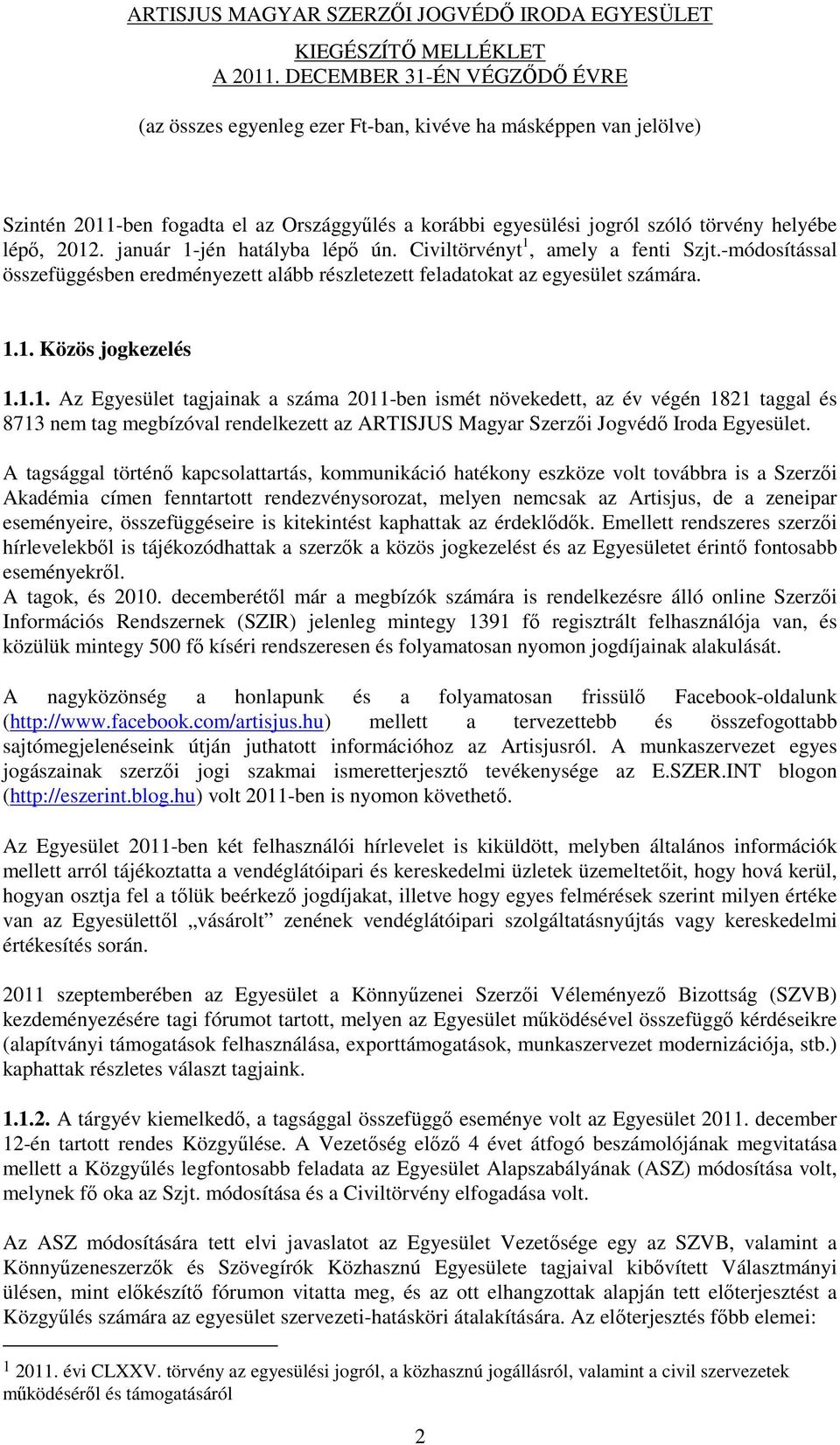 1. Közös jogkezelés 1.1.1. Az Egyesület tagjainak a száma 2011-ben ismét növekedett, az év végén 1821 taggal és 8713 nem tag megbízóval rendelkezett az ARTISJUS Magyar Szerzői Jogvédő Iroda Egyesület.