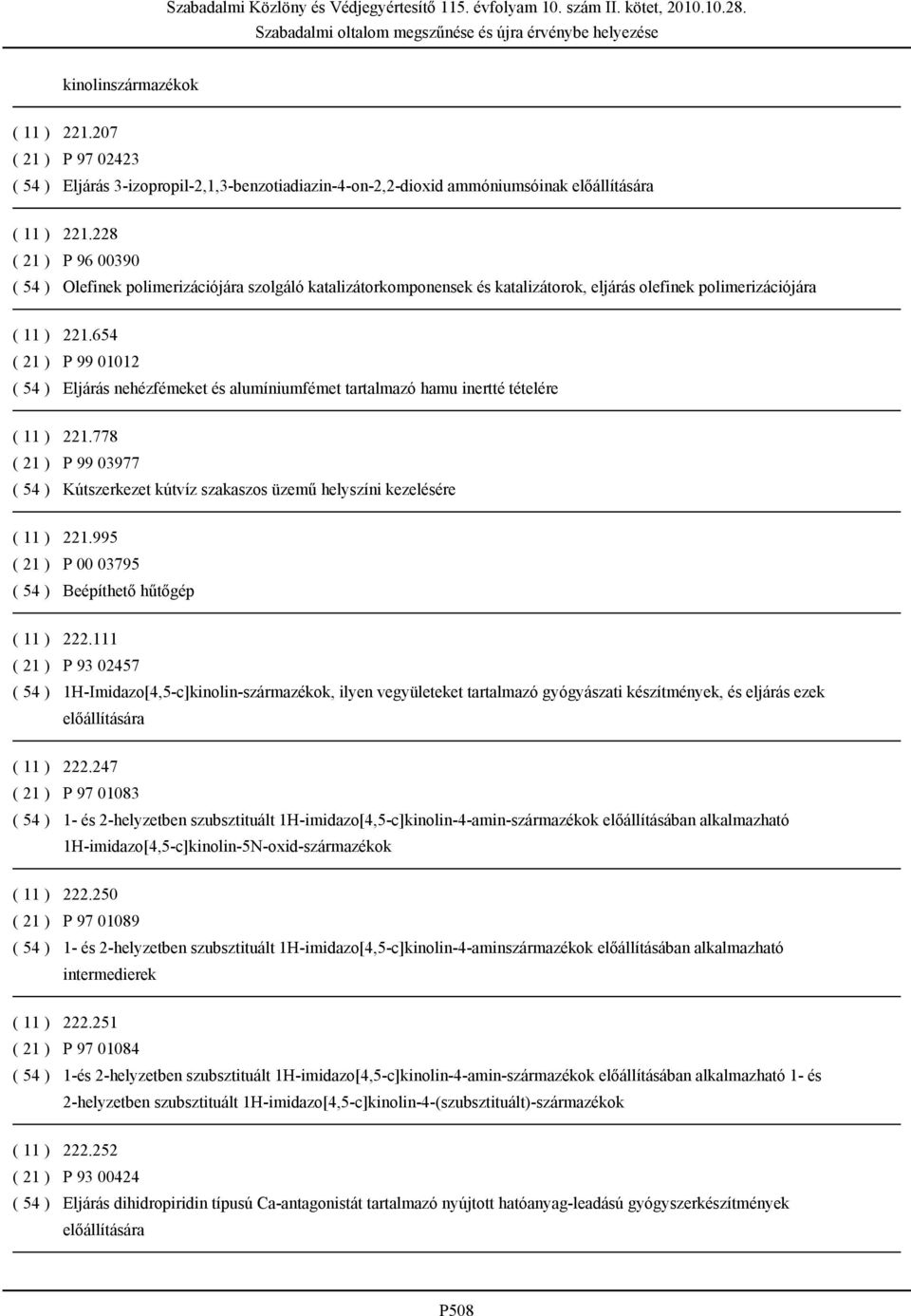 654 ( 21 ) P 99 01012 ( 54 ) Eljárás nehézfémeket és alumíniumfémet tartalmazó hamu inertté tételére ( 11 ) 221.