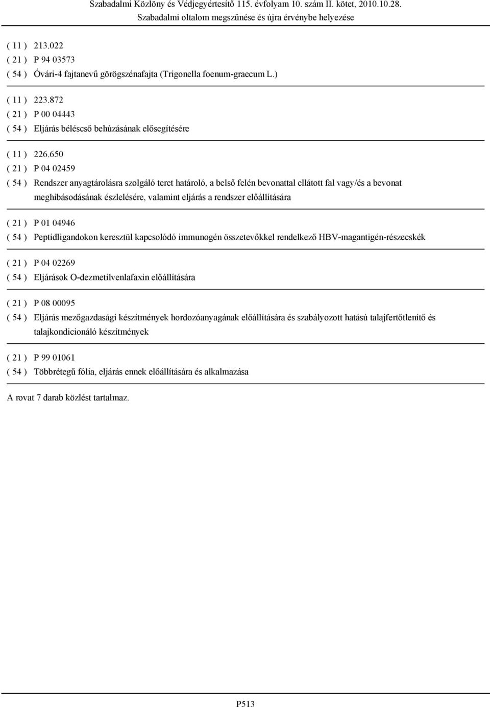 előállítására ( 21 ) P 01 04946 ( 54 ) Peptidligandokon keresztül kapcsolódó immunogén összetevőkkel rendelkező HBV-magantigén-részecskék ( 21 ) P 04 02269 ( 54 ) Eljárások O-dezmetilvenlafaxin