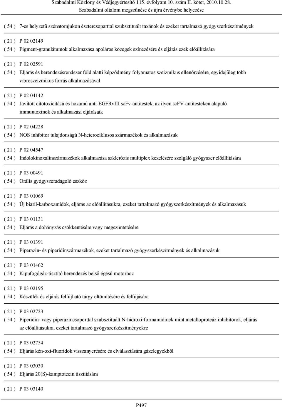 alkalmazásával ( 21 ) P 02 04142 ( 54 ) Javított citotoxicitású és hozamú anti-egfrviii scfv-antitestek, az ilyen scfv-antitesteken alapuló immuntoxinok és alkalmazási eljárásaik ( 21 ) P 02 04228 (
