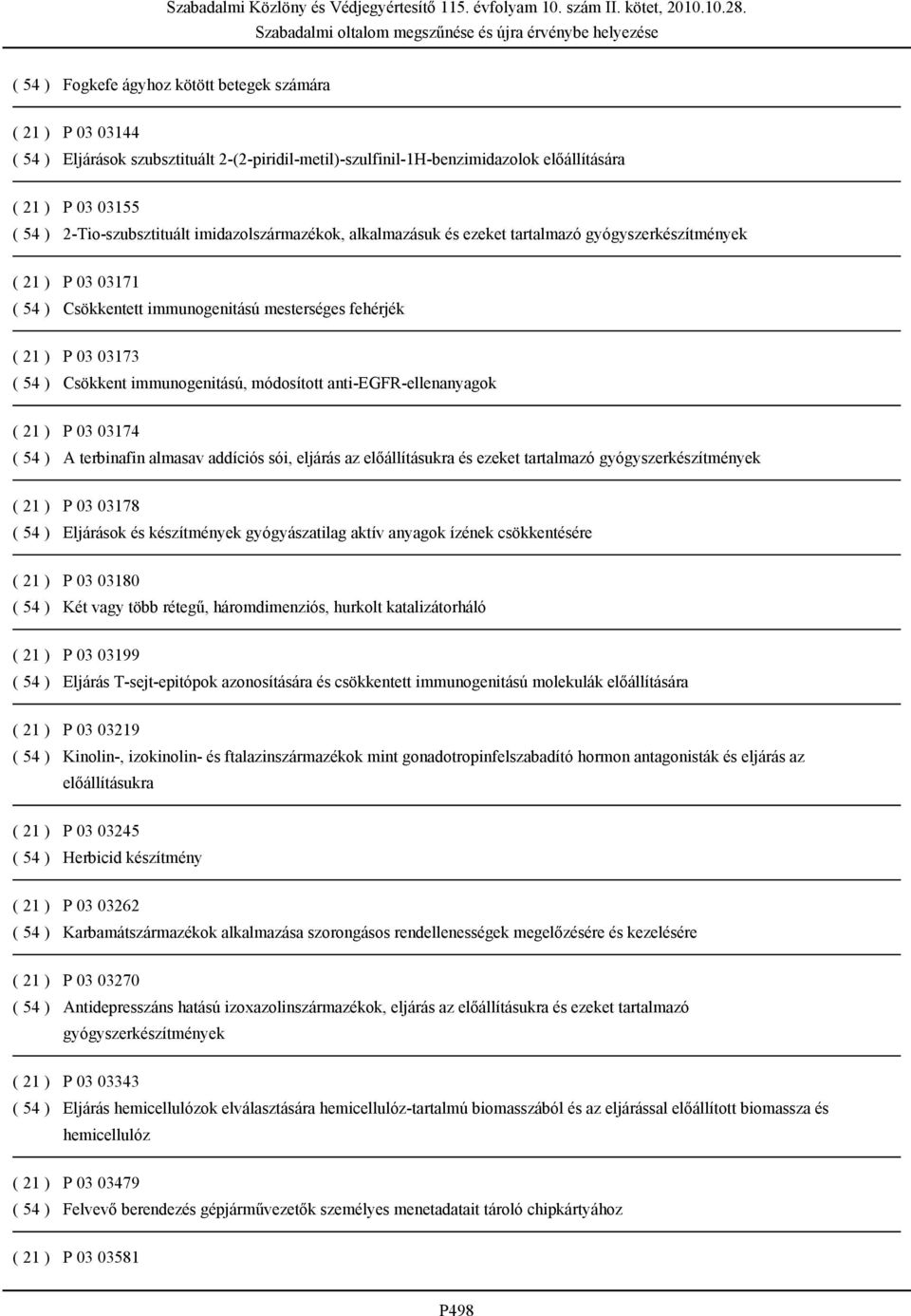 Csökkent immunogenitású, módosított anti-egfr-ellenanyagok ( 21 ) P 03 03174 ( 54 ) A terbinafin almasav addíciós sói, eljárás az előállításukra és ezeket tartalmazó gyógyszerkészítmények ( 21 ) P 03