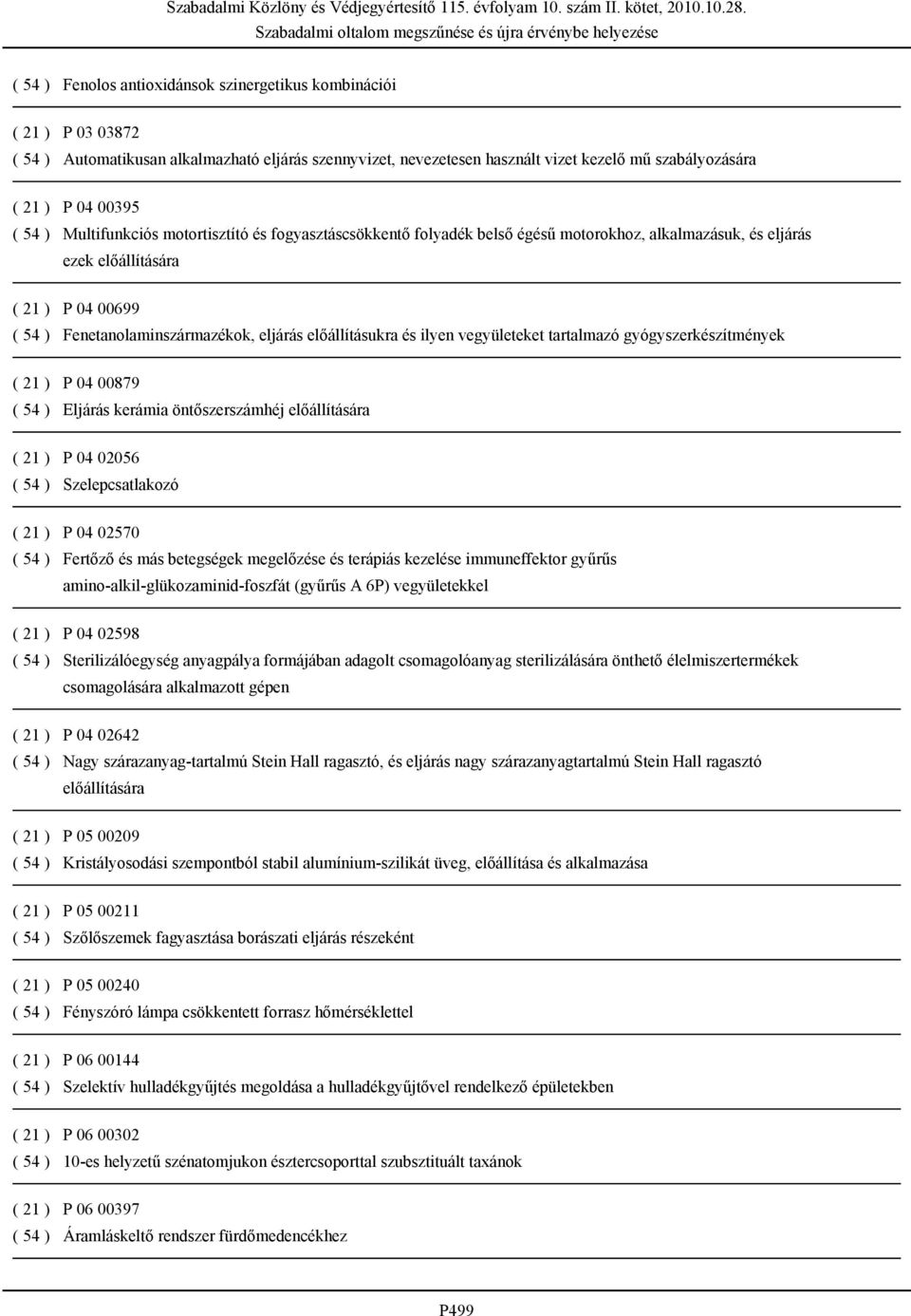 előállításukra és ilyen vegyületeket tartalmazó gyógyszerkészítmények ( 21 ) P 04 00879 ( 54 ) Eljárás kerámia öntőszerszámhéj előállítására ( 21 ) P 04 02056 ( 54 ) Szelepcsatlakozó ( 21 ) P 04