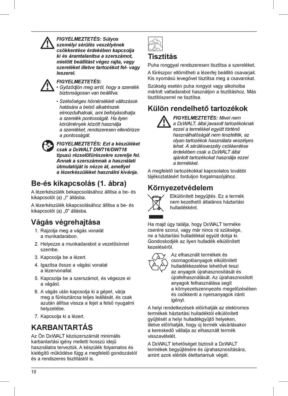 Szélsőséges hőmérsékleti változások hatására a belső alkatrészek elmozdulhatnak, ami befolyásolhatja a szerelék pontosságát.