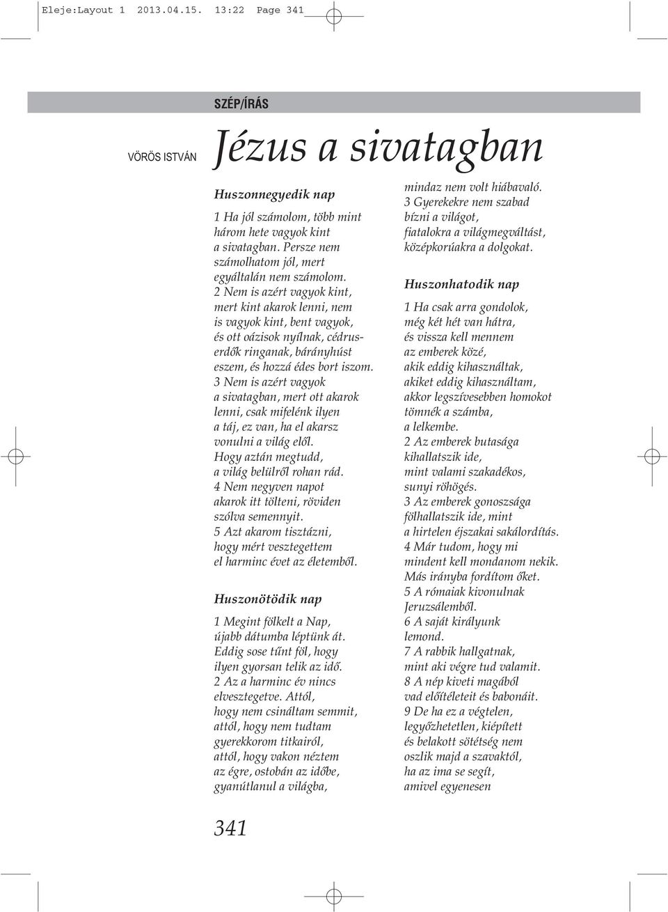 2 Nem is azért vagyok kint, mert kint akarok lenni, nem is vagyok kint, bent vagyok, és ott oázisok nyílnak, cédruserdők ringanak, bárányhúst eszem, és hozzá édes bort iszom.