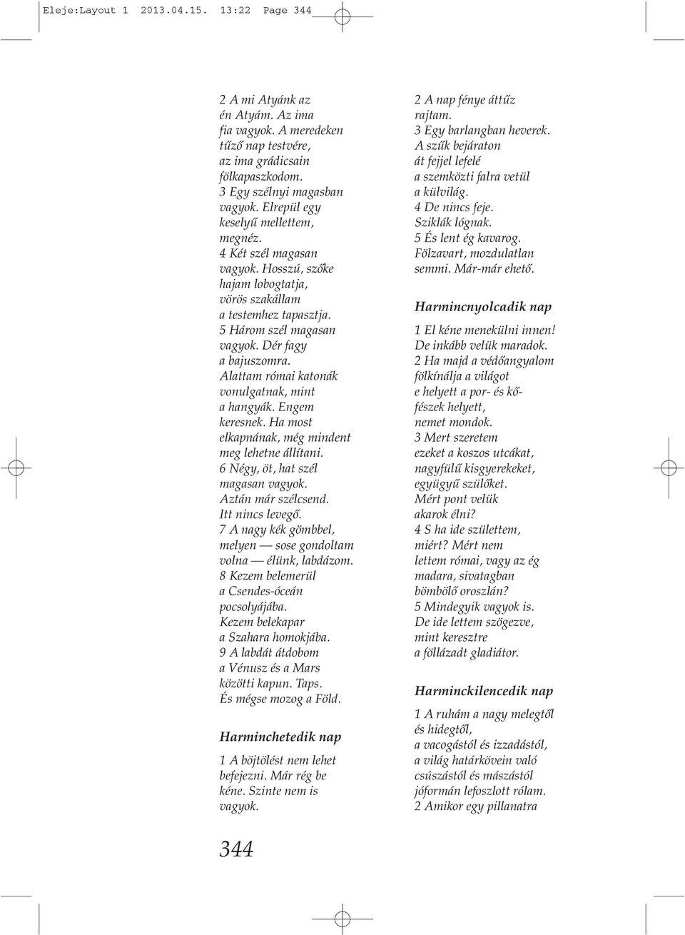 Alattam római katonák vonulgatnak, mint a hangyák. Engem keresnek. Ha most elkapnának, még mindent meg lehetne állítani. 6 Négy, öt, hat szél magasan vagyok. Aztán már szélcsend. Itt nincs levegő.