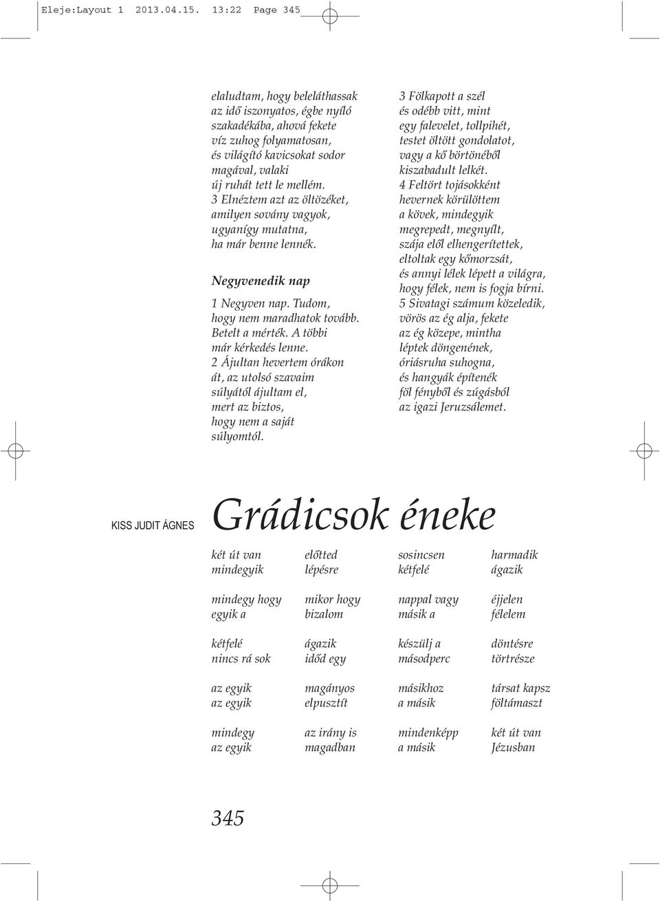 3 Elnéztem azt az öltözéket, amilyen sovány vagyok, ugyanígy mutatna, ha már benne lennék. Negyvenedik nap 1 Negyven nap. Tudom, hogy nem maradhatok tovább. Betelt a mérték.