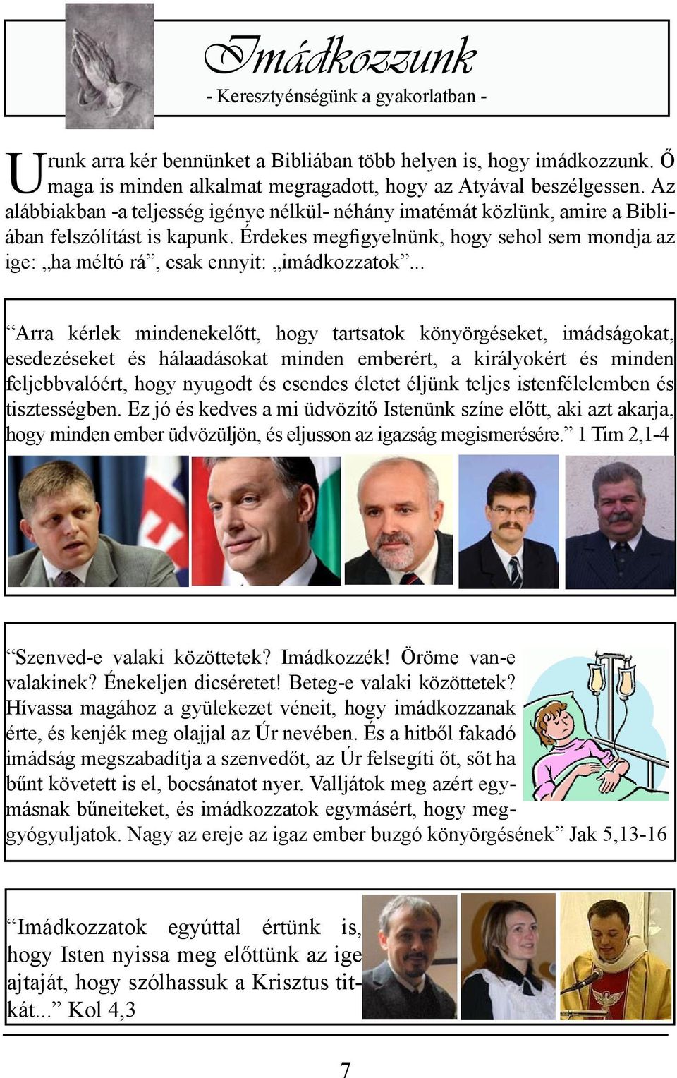 Érdekes megfigyelnünk, hogy sehol sem mondja az ige: ha méltó rá, csak ennyit: imádkozzatok.