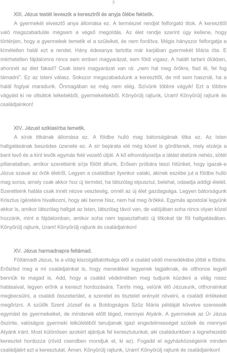 Mégis hányszor felforgatja a kíméletlen halál ezt a rendet. Hány édesanya tartotta már karjában gyermekét Mária óta. E mérhetetlen fájdalomra nincs sem emberi magyarázat, sem földi vigasz.