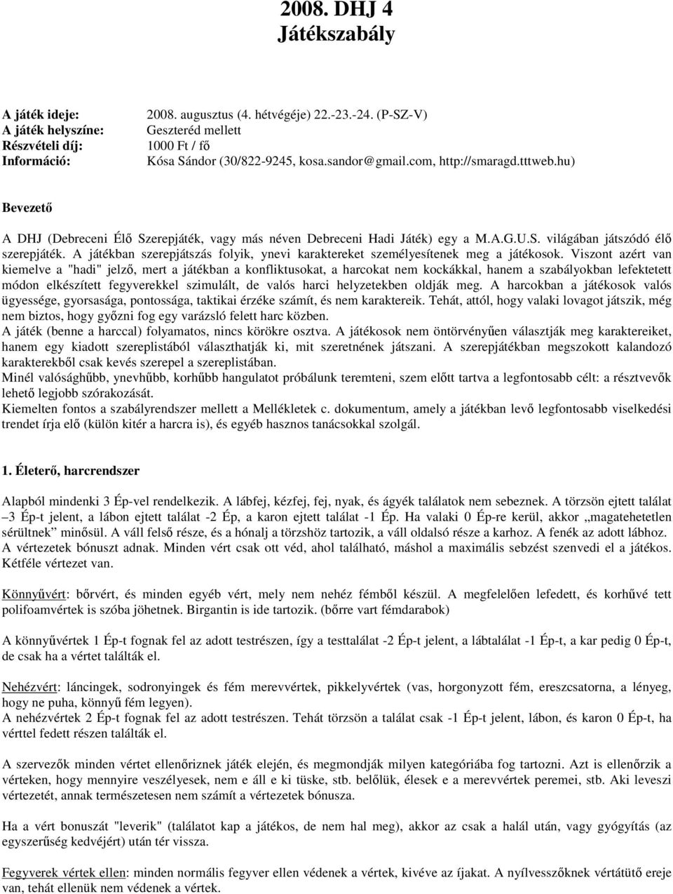 hu) Bevezetı A DHJ (Debreceni Élı Szerepjáték, vagy más néven Debreceni Hadi Játék) egy a M.A.G.U.S. világában játszódó élı szerepjáték.