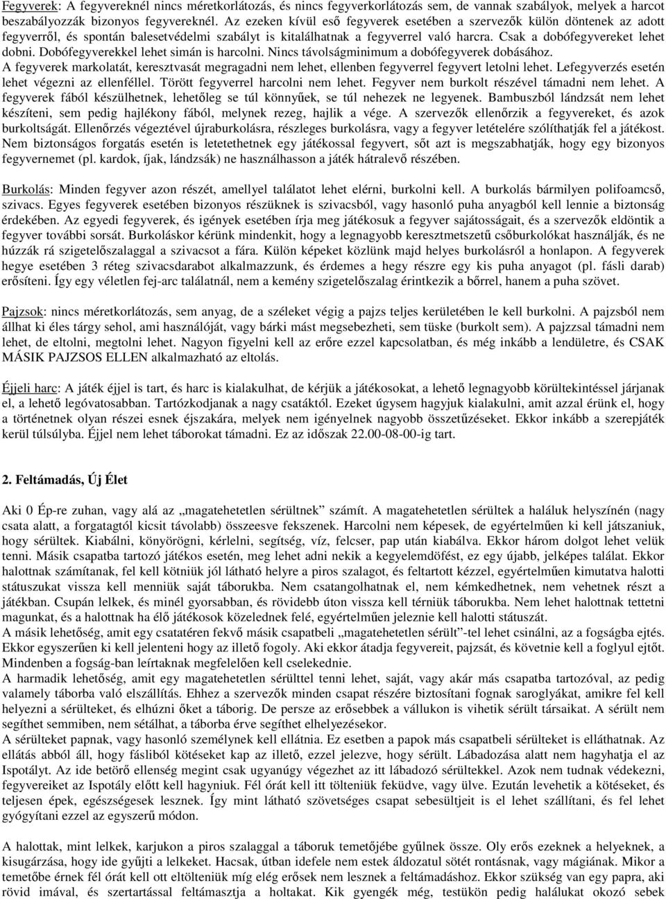 Dobófegyverekkel lehet simán is harcolni. Nincs távolságminimum a dobófegyverek dobásához. A fegyverek markolatát, keresztvasát megragadni nem lehet, ellenben fegyverrel fegyvert letolni lehet.
