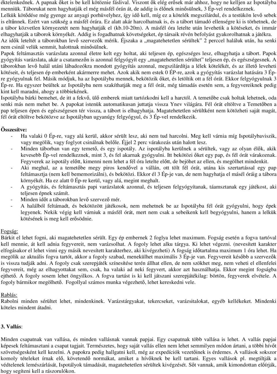 Lelkük kötıdése még gyenge az anyagi porhüvelyhez, így idı kell, míg ez a kötelék megszilárdul, és a testükön levı sebek is eltőnnek. Ezért van szükség a másfél órára.