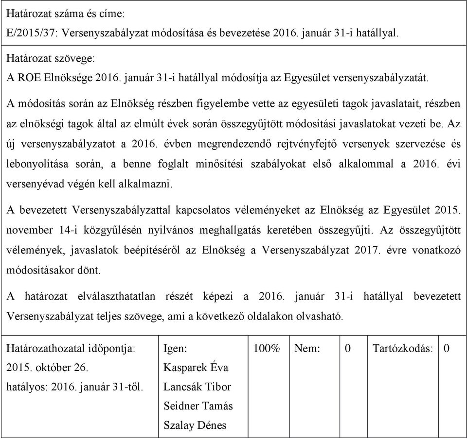 A módosítás során az Elnökség részben figyelembe vette az egyesületi tagok javaslatait, részben az elnökségi tagok által az elmúlt évek során összegyűjtött módosítási javaslatokat vezeti be.
