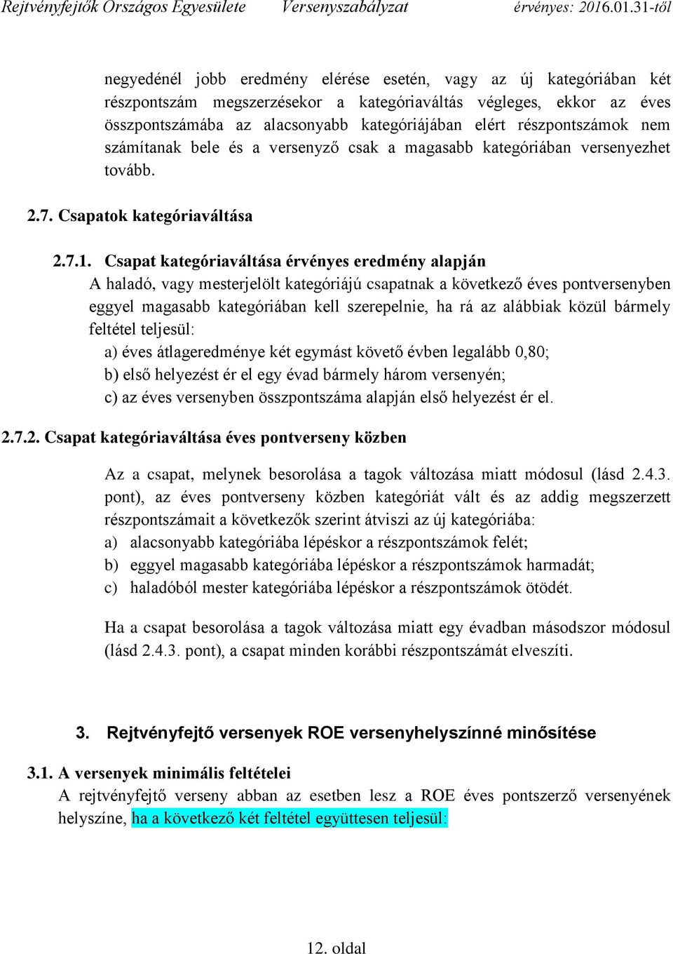 Csapat kategóriaváltása érvényes eredmény alapján A haladó, vagy mesterjelölt kategóriájú csapatnak a következő éves pontversenyben eggyel magasabb kategóriában kell szerepelnie, ha rá az alábbiak