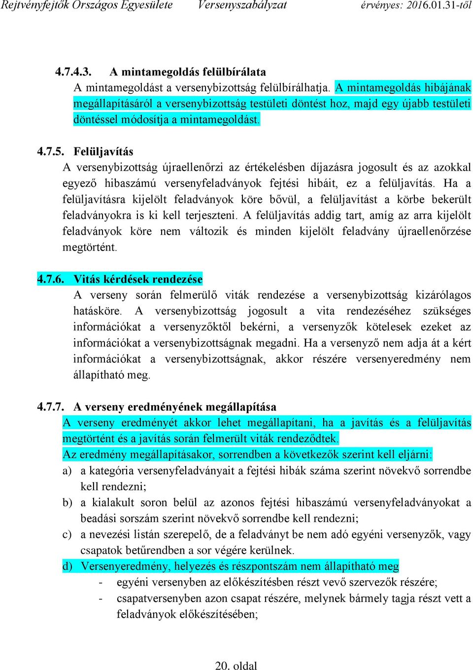 Felüljavítás A versenybizottság újraellenőrzi az értékelésben díjazásra jogosult és az azokkal egyező hibaszámú versenyfeladványok fejtési hibáit, ez a felüljavítás.
