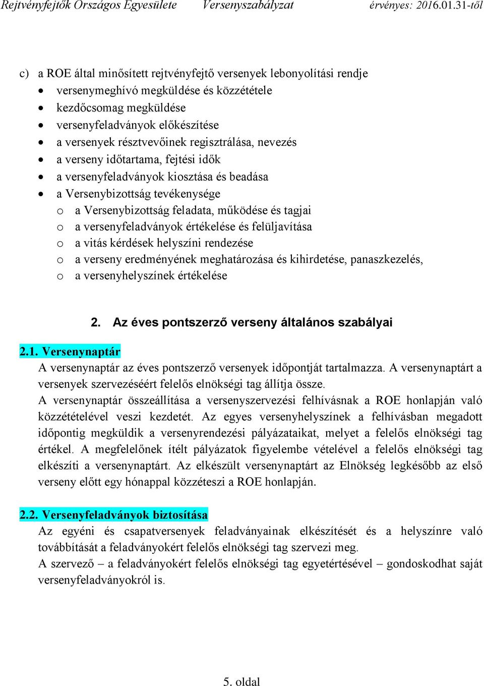 versenyfeladványok értékelése és felüljavítása o a vitás kérdések helyszíni rendezése o a verseny eredményének meghatározása és kihirdetése, panaszkezelés, o a versenyhelyszínek értékelése 2.